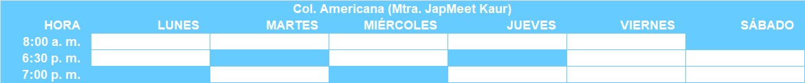 Horario Col. Americana (Mtra. JapMeet Kaur)